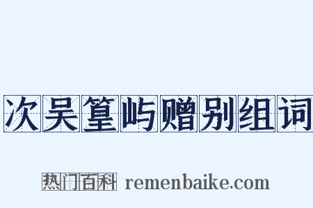 次吴篁屿赠别组词是什么意思的图片
